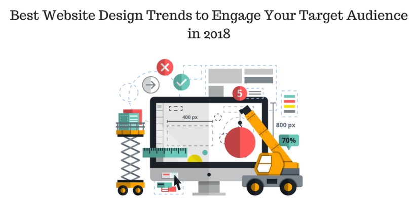 Best Website Design Trends to Engage Your Target Audience in 2018